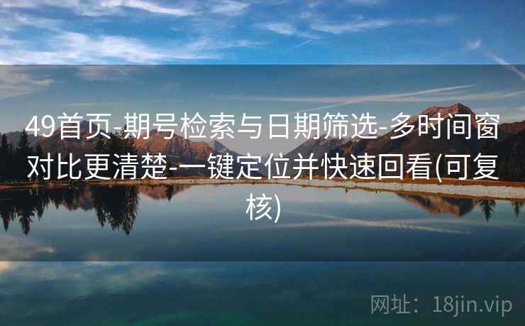 49首页-期号检索与日期筛选-多时间窗对比更清楚-一键定位并快速回看(可复核)  第1张