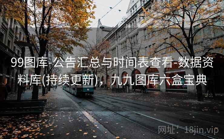 99图库-公告汇总与时间表查看-数据资料库(持续更新)，九九图库六盒宝典  第2张